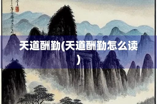 天道酬勤(天道酬勤怎么读) 天道酬勤(天道酬勤怎么读)