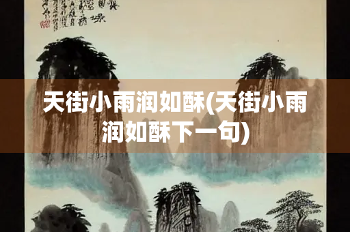 天街小雨润如酥(天街小雨润如酥下一句)