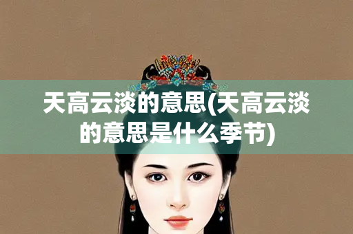 天高云淡的意思(天高云淡的意思是什么季节)