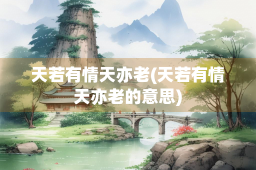 天若有情天亦老(天若有情天亦老的意思)