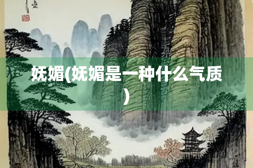 妩媚(妩媚是一种什么气质)