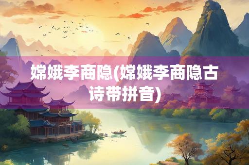 嫦娥李商隐(嫦娥李商隐古诗带拼音)