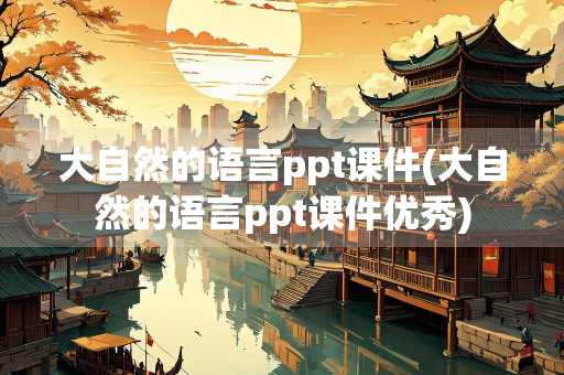 大自然的语言ppt课件(大自然的语言ppt课件优秀) 大自然的语言ppt课件(大自然的语言ppt课件优秀)