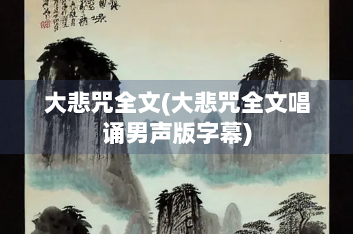 大悲咒全文(大悲咒全文唱诵男声版字幕)