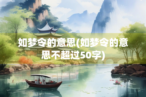 如梦令的意思(如梦令的意思不超过50字)