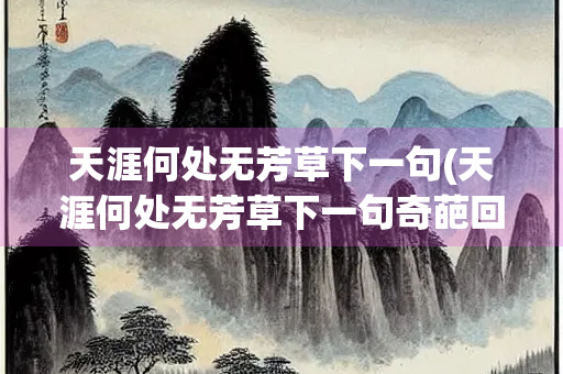 天涯何处无芳草下一句(天涯何处无芳草下一句奇葩回复)