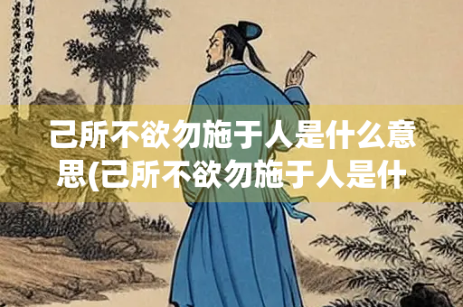 己所不欲勿施于人是什么意思(己所不欲勿施于人是什么意思,想表达)