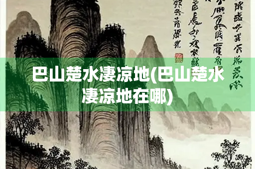 巴山楚水凄凉地(巴山楚水凄凉地在哪)