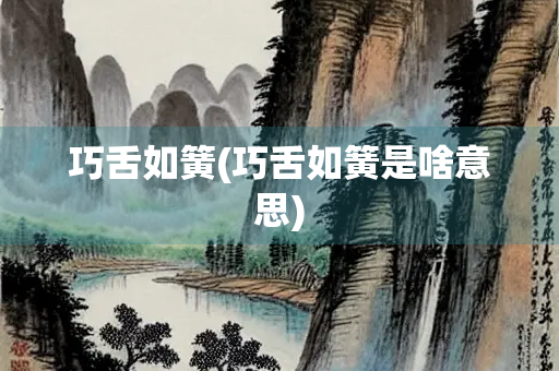 巧舌如簧(巧舌如簧是啥意思)