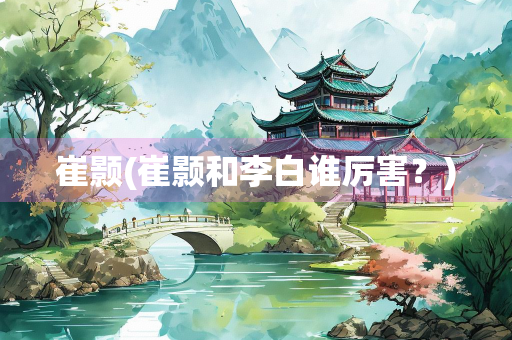 崔颢(崔颢和李白谁厉害？)