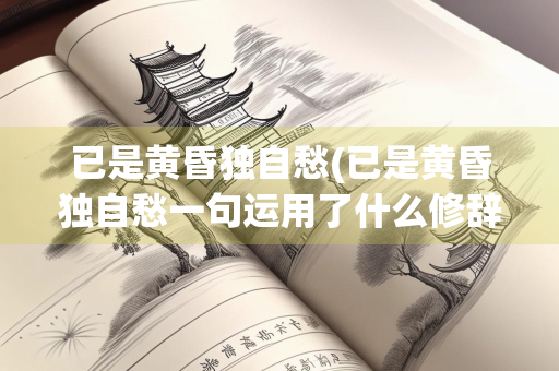 已是黄昏独自愁(已是黄昏独自愁一句运用了什么修辞手法)