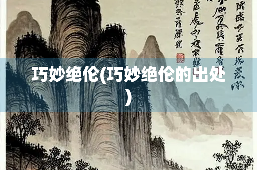 巧妙绝伦(巧妙绝伦的出处)