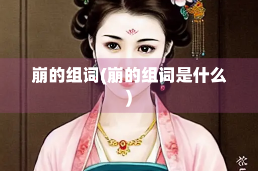 崩的组词(崩的组词是什么)