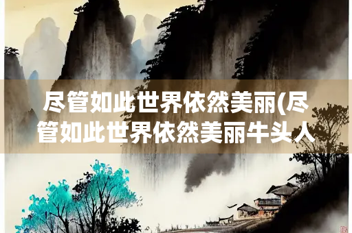 尽管如此世界依然美丽(尽管如此世界依然美丽牛头人)