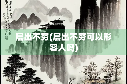层出不穷(层出不穷可以形容人吗)