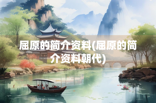 屈原的简介资料(屈原的简介资料朝代)