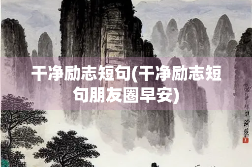 干净励志短句(干净励志短句朋友圈早安) 干净励志短句(干净励志短句朋友圈早安)