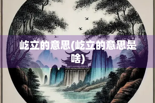 屹立的意思(屹立的意思是啥) 屹立的意思(屹立的意思是啥)