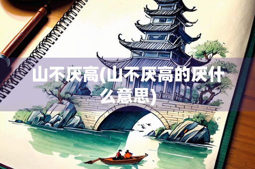 山不厌高(山不厌高的厌什么意思)