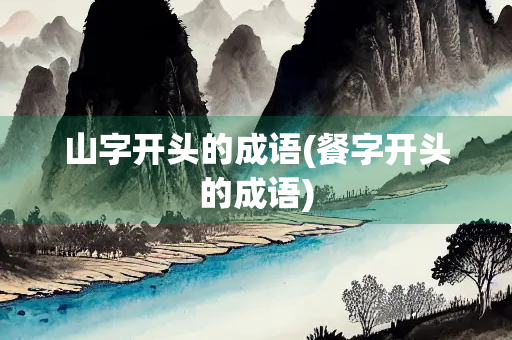 山字开头的成语(餐字开头的成语)