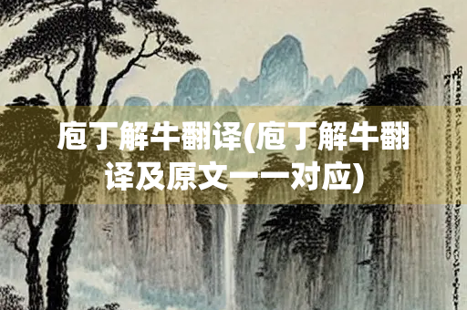 庖丁解牛翻译(庖丁解牛翻译及原文一一对应)