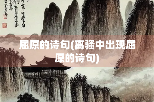 屈原的诗句(离骚中出现屈原的诗句)