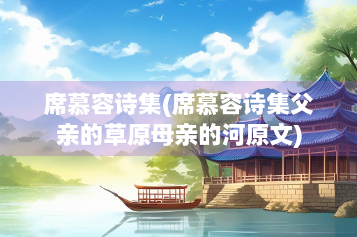 席慕容诗集(席慕容诗集父亲的草原母亲的河原文)