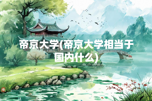 帝京大学(帝京大学相当于国内什么)