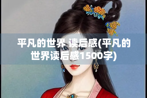 平凡的世界 读后感(平凡的世界读后感1500字)