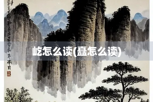 屹怎么读(矗怎么读) 屹怎么读(矗怎么读)