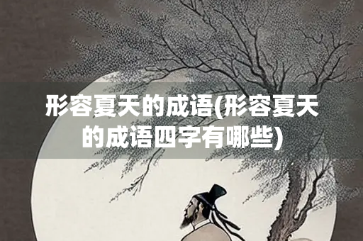 形容夏天的成语(形容夏天的成语四字有哪些)