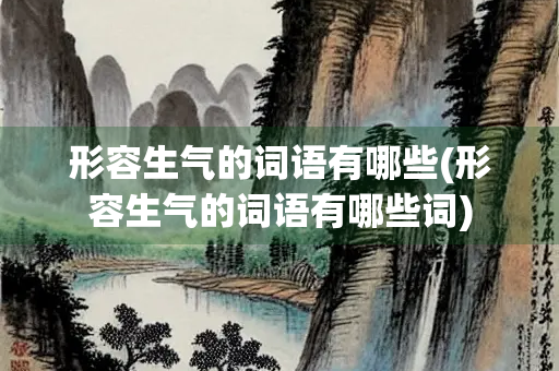 形容生气的词语有哪些(形容生气的词语有哪些词)