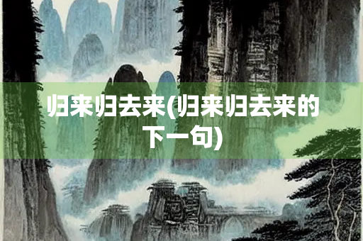 归来归去来(归来归去来的下一句)