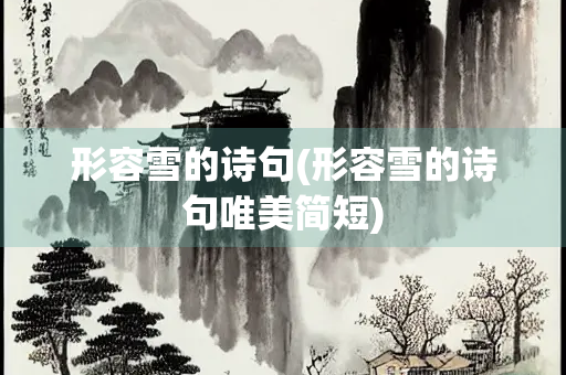 形容雪的诗句(形容雪的诗句唯美简短)