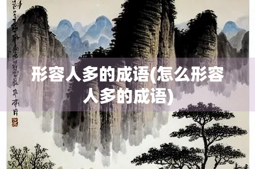 形容人多的成语(怎么形容人多的成语)