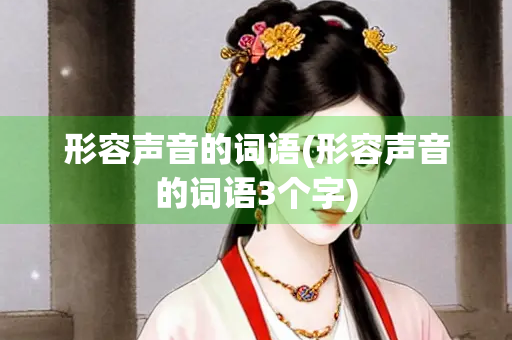 形容声音的词语(形容声音的词语3个字)