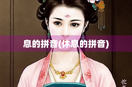 息的拼音(休息的拼音)