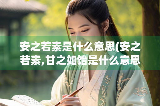 安之若素是什么意思(安之若素,甘之如饴是什么意思)