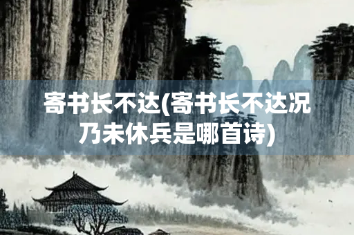 寄书长不达(寄书长不达况乃未休兵是哪首诗)