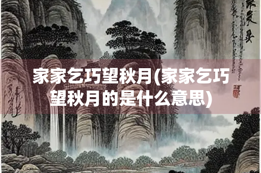 家家乞巧望秋月(家家乞巧望秋月的是什么意思)