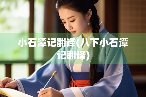 小石潭记翻译(八下小石潭记翻译)