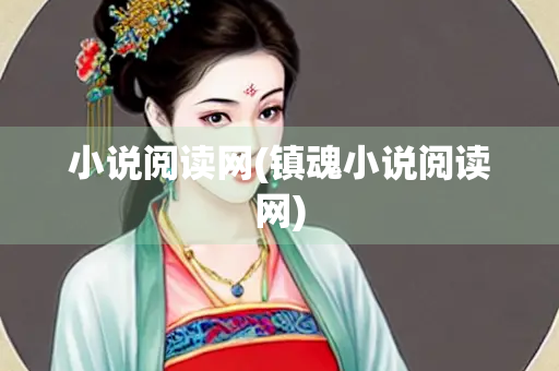 小说阅读网(镇魂小说阅读网) 小说阅读网(镇魂小说阅读网)