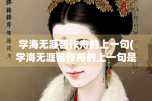学海无涯苦作舟的上一句(学海无涯苦作舟的上一句是谁写的)