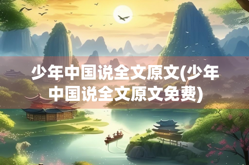 少年中国说全文原文(少年中国说全文原文免费)