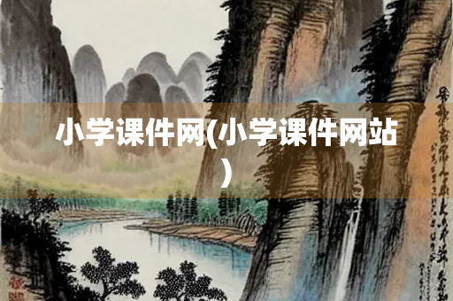 小学课件网(小学课件网站) 小学课件网(小学课件网站)