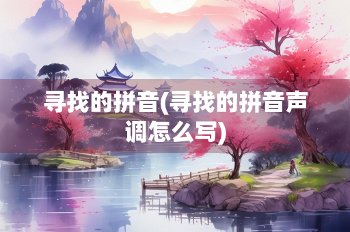 寻找的拼音(寻找的拼音声调怎么写)