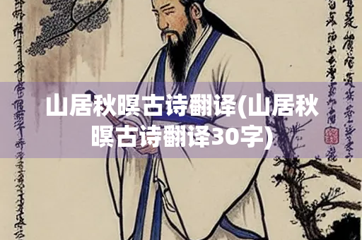 山居秋暝古诗翻译(山居秋暝古诗翻译30字) 山居秋暝古诗翻译(山居秋暝古诗翻译30字)