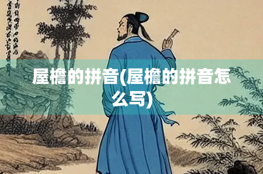 屋檐的拼音(屋檐的拼音怎么写)