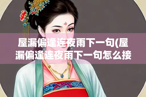 屋漏偏逢连夜雨下一句(屋漏偏逢连夜雨下一句怎么接) 屋漏偏逢连夜雨下一句(屋漏偏逢连夜雨下一句怎么接)