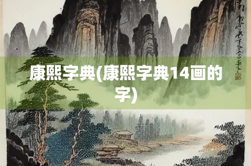 康熙字典(康熙字典14画的字)